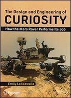 The Design And Engineering Of Curiosity: How The Mars Rover Performs Its Job