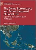The Divine Bureaucracy And Disenchantment Of Social Life: A Study Of Bureaucratic Islam In Malaysia