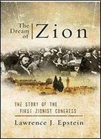 The Dream Of Zion: The Story Of The First Zionist Congress