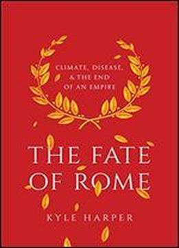 The Fate Of Rome: Climate, Disease, And The End Of An Empire