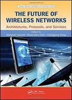 The Future Of Wireless Networks: Architectures, Protocols, And Services (Wireless Networks And Mobile Communications)
