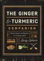 The Ginger And Turmeric Companion: Natural Recipes And Remedies For Everyday Health