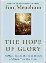 The Hope Of Glory: Reflections On The Last Words Of Jesus From The Cross
