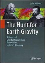 The Hunt For Earth Gravity: A History Of Gravity Measurement From Galileo To The 21st Century