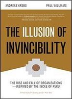 The Illusion Of Invincibility: The Rise And Fall Of Organizations Inspired By The Incas Of Peru