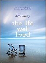 The Life Well Lived: Therapeutic Paths To Recovery And Emotional Wellbeing