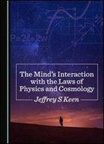 The Minds Interaction With The Laws Of Physics And Cosmology