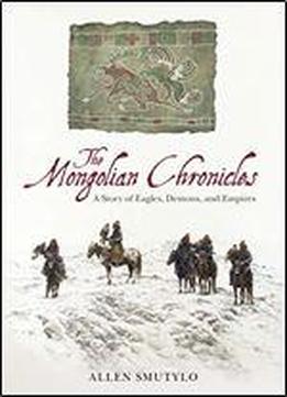 The Mongolian Chronicles: A Story Of Eagles, Demons, And Empires
