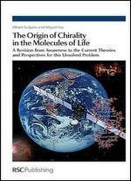 The Origin Of Chirality In The Molecules Of Life: A Revision From Awareness To The Current Theories And Perspectives Of This Unsolved Problem