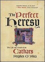 The Perfect Heresy: The Revolutionary Life And Death Of The Medieval Cathars