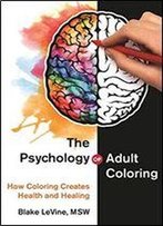 The Psychology Of Adult Coloring: How Coloring Creates Health And Healing
