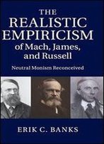 The Realistic Empiricism Of Mach, James, And Russell