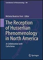 The Reception Of Husserlian Phenomenology In North America (Contributions To Phenomenology Book 100)