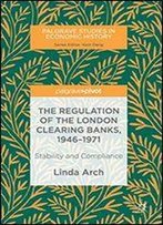 The Regulation Of The London Clearing Banks, 19461971: Stability And Compliance