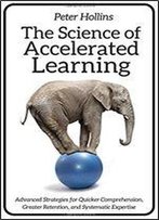 The Science Of Accelerated Learning: Advanced Strategies For Quicker Comprehensi