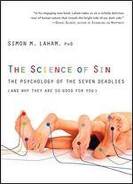 The Science Of Sin: The Psychology Of The Seven Deadlies (and Why They Are So Good For You)
