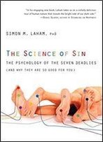 The Science Of Sin: The Psychology Of The Seven Deadlies (And Why They Are So Good For You)