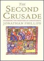 The Second Crusade: Extending The Frontiers Of Christendom