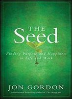The Seed: Finding Purpose And Happiness In Life And Work