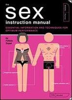 The Sex Instruction Manual: Essential Information And Techniques For Optimum Performance