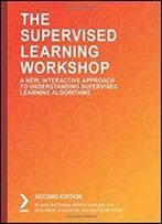 The Supervised Learning Workshop: A New, Interactive Approach To Understanding Supervised Learning Algorithms, 2nd Edition