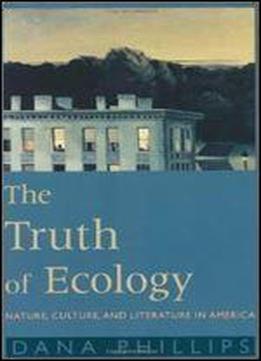 The Truth Of Ecology: Nature, Culture, And Literature In America