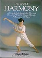 The Way Of Harmony: A Guide To Self-Knowledge Through The Arts Of 'Ai Chi Chuan Hsing I, Pa Kua, And Chi Kung