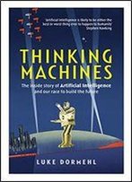 Thinking Machines: The Inside Story Of Artificial Intelligence And Our Race To Build The Future