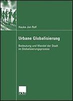 Urbane Globalisierung: Bedeutung Und Wandel Der Stadt Im Globalisierungsprozess