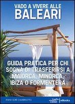 Vado A Vivere Alle Baleari: Guida Pratica Per Chi Sogna Di Trasferirsi A Maiorca, Minorca, Ibiza O Formentera (Italian Edition)