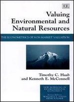 Valuing Environmental And Natural Resources: The Econometrics Of Non-Market Valuation (New Horizons In Environmental Economics)