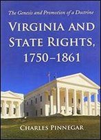 Virginia And State Rights, 1750-1861: The Genesis And Promotion Of A Doctrine