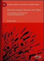 War In Economic Theories Over Time: Assessing The True Economic, Social And Political Costs