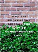 Why Are Professors Liberal And Why Do Conservatives Care?