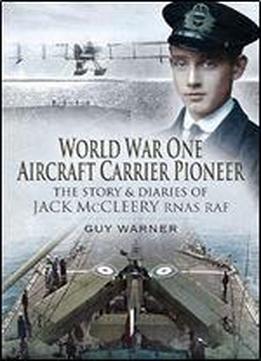 World War One Aircraft Carrier Pioneer: The Story And Diaries Of Captain Jm Mccleery Rnas/raf