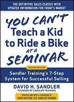 You Cant Teach A Kid To Ride A Bike At A Seminar, 2nd Edition: Sandler Trainings 7-step System For Successful Selling