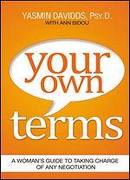 Your Own Terms: A Woman's Guide To Taking Charge Of Any Negotiation