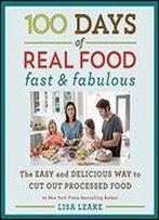 100 Days Of Real Food: Fast & Fabulous: The Easy And Delicious Way To Cut Out Processed Food