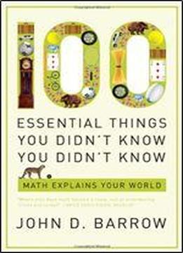 100 Essential Things You Didn't Know You Didn't Know: Math Explains Your World
