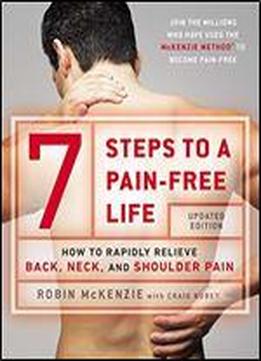 7 Steps To A Pain-free Life: How To Rapidly Relieve Back, Neck And Shoulder Pain