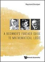 A Beginner's Further Guide To Mathematical Logic