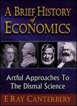 A Brief History Of Economics: Artful Approaches To The Dismal Science