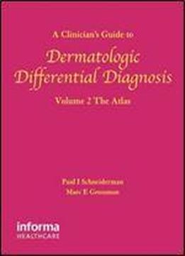 A Clinician's Guide To Dermatologic Differential Diagnosis: The Atlas