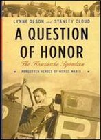 A Question Of Honor: The Kociuszko Squadron : The Forgotten Heroes Of World War Ii
