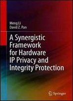 A Synergistic Framework For Hardware Ip Privacy And Integrity Protection