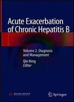 Acute Exacerbation Of Chronic Hepatitis B: Volume 2. Diagnosis And Management