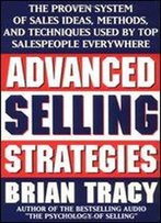 Advanced Selling Strategies: The Proven System Of Sales Ideas, Methods, And Techniques Used By Top Salespeople