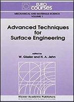 Advanced Techniques For Surface Engineering (Eurocourses: Mechanical And Materials Science)