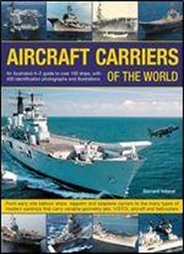 Aircraft Carriers Of The World: An Illustrated Guide To More Than 140 Ships, With 400 Identification Photographs And Illustrations. From Early Kite ... That Carry Variable-geometry Jets, V/stol
