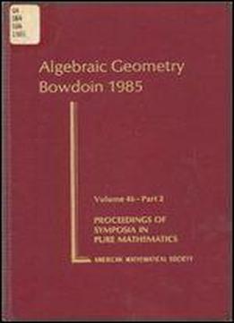 Algebraic Geometry: Bowdoin, 1985 (proceedings Of Symposia In Pure Mathematics)